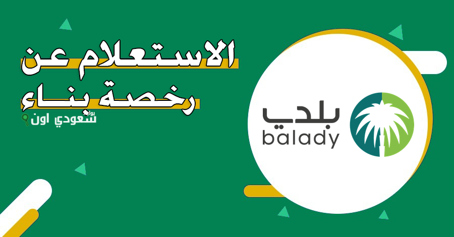 الاستعلام عن رخصة بناء عبر منصة بلدي balady.gov.sa