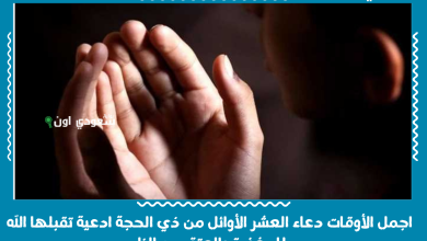 اجمل الأوقات دعاء العشر الأوائل من ذي الحجة ادعية تقبلها الله للمغفرة والعتق من النار