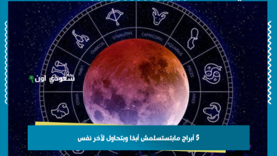 5 أبراج مابتستسلمش أبدًا وبتحاول لآخر نفس