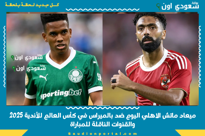 مفيش بديل عن المكسب النهاردة.. ميعاد ماتش الاهلي اليوم ضد بالميراس في كأس العالم للأندية 2025 والقنوات الناقلة للمباراة