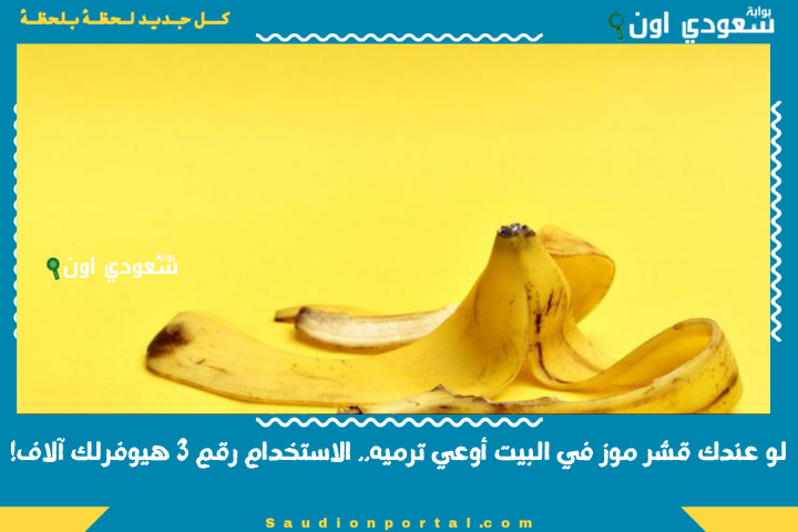 هتدعيلنا من قلبك!.. لو عندك قشر موز في البيت أوعي ترميه.. الاستخدام رقم 3 هيوفرلك آلاف!