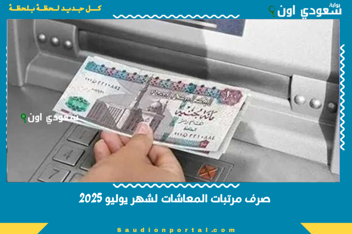 صرف مرتبات المعاشات لشهر يوليو 2025 بالزيادة الجديدة وجدول مواعيد صرف كل شريحة بالتفصيل