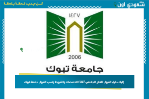 إليك دليل القبول للعام الجامعي 1447 التخصصات والشروط ونسب القبول جامعة تبوك