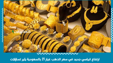 ارتفاع قياسي جديد في سعر الذهب عيار 21 بالسعودية يثير تساؤلات