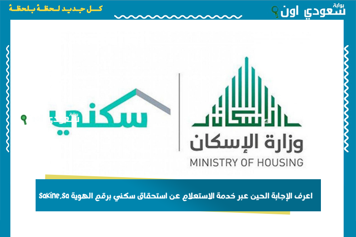 هل تستحق الدعم؟! اعرف الإجابة الحين عبر خدمة الاستعلام عن استحقاق سكني برقم الهوية sakine.sa بوابة سكني