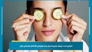 افركي تحت عينيك بشريحة خيار باردة وشوفي الانتفاخ هيختفي ازاي