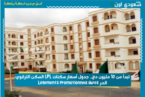 تبدأ من 10 مليون دج.. جدول أسعار سكنات LPL السكن الترقوي الحر Logements promotionnels libres