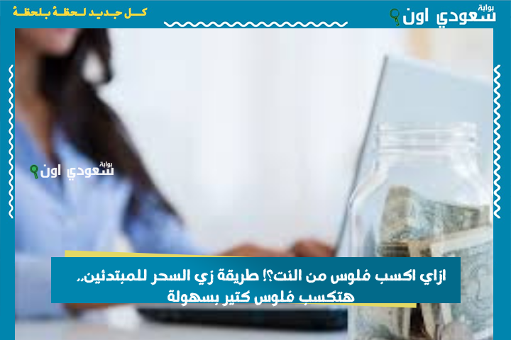 ازاي اكسب فلوس من النت؟! طريقة زي السحر للمبتدئين.. هتكسب فلوس كتير بسهولة