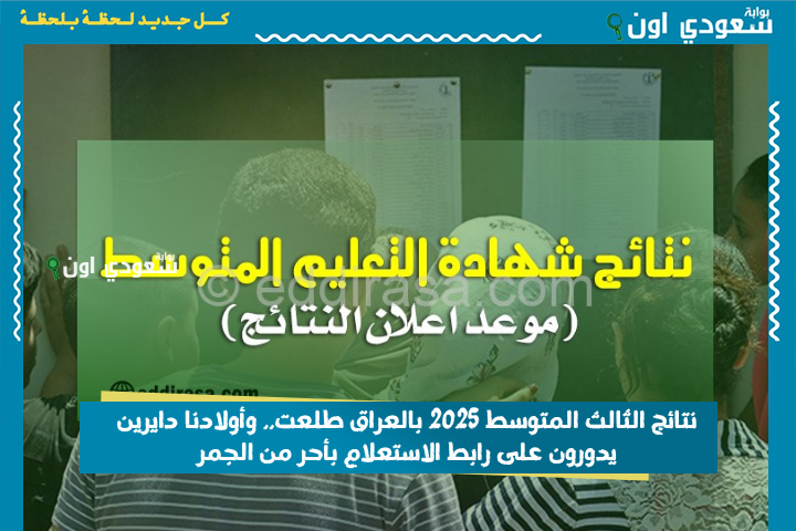 لجميع العراق.. نتائج الثالث المتوسط 2025 بالرقم الامتحاني بالعراق طلعت.. وأولادنا دايرين يدورون على رابط الاستعلام بأحر من الجمر