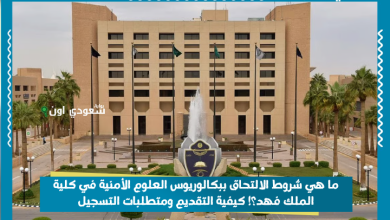 ما هي شروط الالتحاق ببكالوريوس العلوم الأمنية في كلية الملك فهد؟! كيفية التقديم ومتطلبات التسجيل
