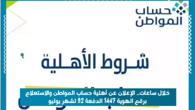 خلال ساعات.. الإعلان عن أهلية حساب المواطن والاستعلام برقم الهوية 1447 الدفعة 92 لشهر يوليو