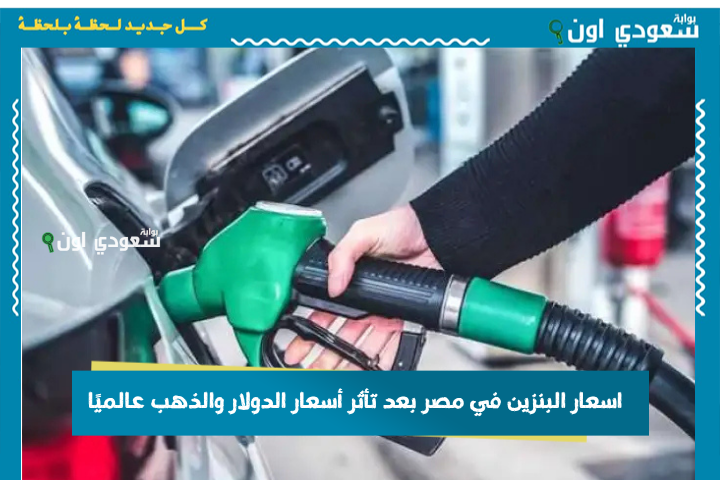 اسعار البنزين في مصر بعد تأثر أسعار الدولار والذهب عالميًا