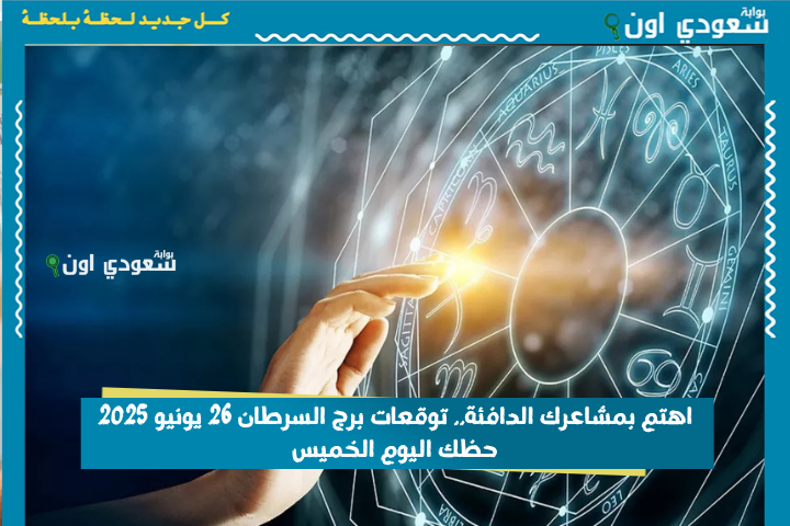 اهتم بمشاعرك الدافئة.. توقعات برج السرطان 26 يونيو 2025 حظك اليوم الخميس