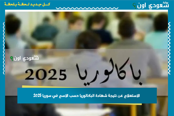 بتقدر تعرف مجموعك بدقيقة! الاستعلام عن نتيجة شهادة البكالوريا حسب الاسم في سوريا 2025