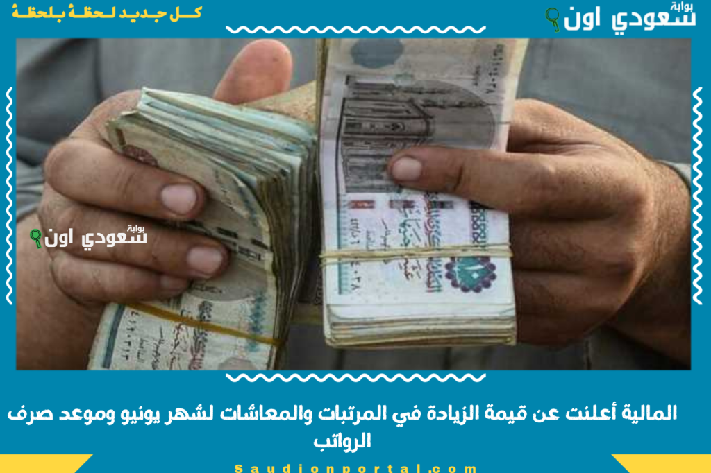 اعرف قبضك كام قبل ما ينزلك.. المالية أعلنت عن قيمة الزيادة في المرتبات والمعاشات لشهر يونيو وموعد صرف الرواتب
