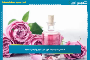 امسحي بشرتك بماء الورد قبل النوم وشوفي النضارة