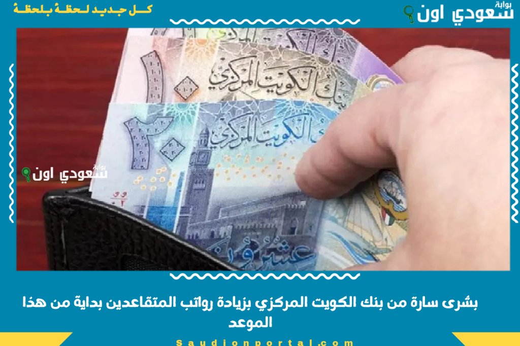 بشرى سارة من بنك الكويت المركزي بزيادة رواتب المتقاعدين بداية من هذا الموعد.. حقيقة الأنباء