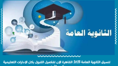 تنسيق الثانوية العامة 2025 القاهرة الان تفاصيل القبول بكل الادارات التعليمية والحد الأدنى