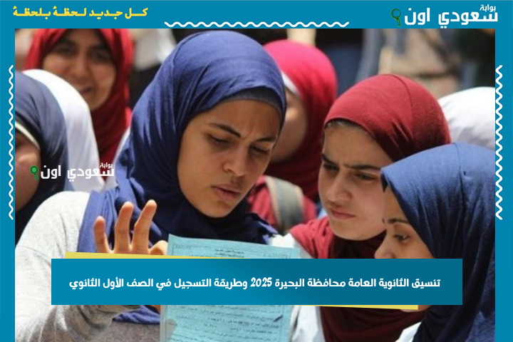 المرحلة الأولى.. تنسيق الثانوية العامة محافظة البحيرة 2025 خطوات التسجيل في الصف الأول الثانوي tansiksec.emis.gov.eg