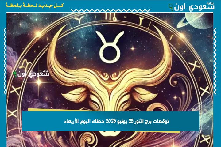 حافظ على جمالك الداخلي.. توقعات برج الثور 25 يونيو 2025 حظك اليوم الأربعاء