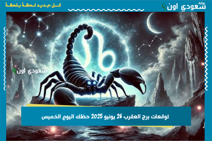 استرخِ وأعد شحن طاقتك.. توقعات برج العقرب 26 يونيو 2025 حظك اليوم الخميس