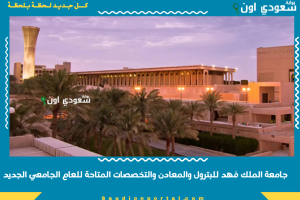 جامعة الملك فهد للبترول والمعادن والتخصصات المتاحة للعام الجامعي الجديد