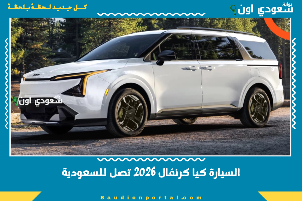 تبدأ من 149 ألف | السيارة كيا كرنفال 2026 تصل للسعودية بأسعار تنافسية ومميزات عالية