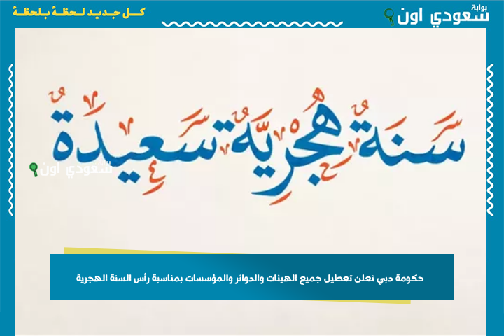 غدًا.. حكومة دبي تعلن تعطيل جميع الهيئات والدوائر والمؤسسات بمناسبة رأس السنة الهجرية 1447