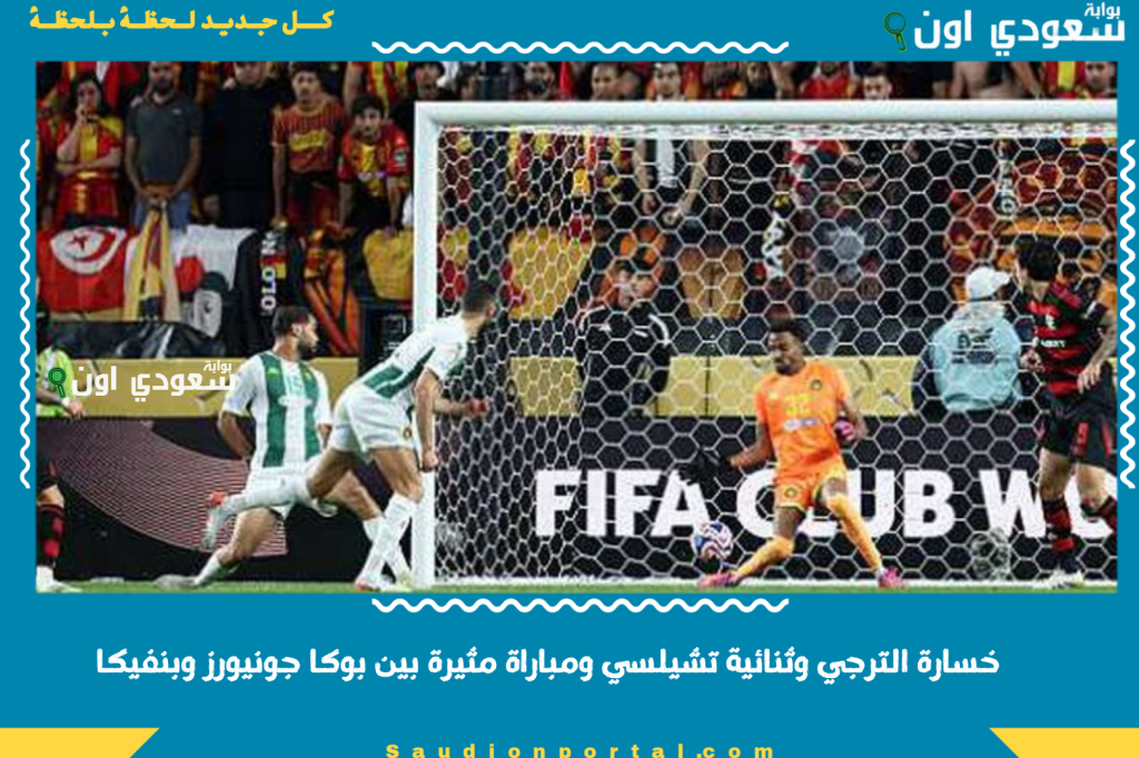 خسارة الترجي وثنائية تشيلسي ومباراة مثيرة بين بوكا جونيورز وبنفيكا.. نتائج مباريات كأس العالم للأندية 2025
