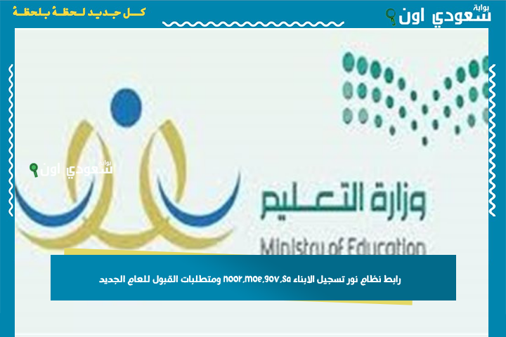 فرصة أخيرة للتسجيل.. رابط نظام نور تسجيل الابناء noor.moe.gov.sa ومتطلبات القبول للعام الجديد