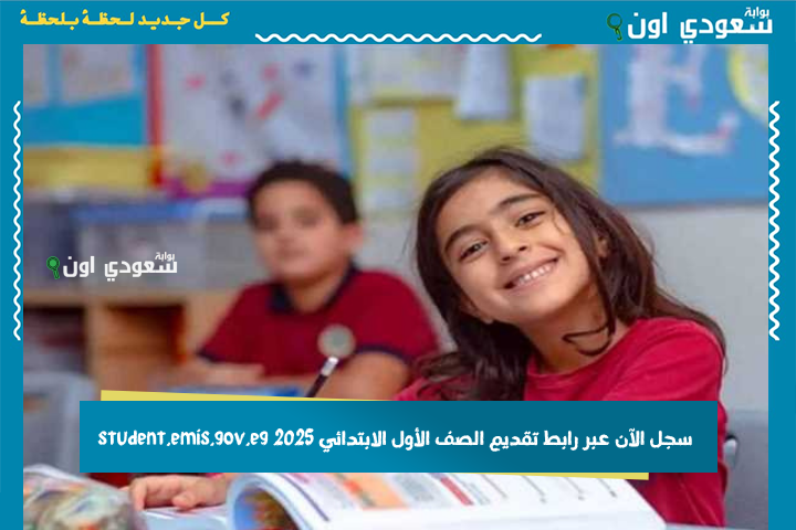 قفل باب التقديم خلال ساعات.. سجل الآن عبر رابط تقديم الصف الأول الابتدائي 2025 student.emis.gov.eg
