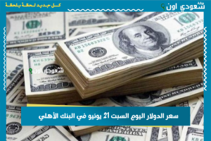 سعر الدولار اليوم السبت 21 يونيو في البنك الأهلي