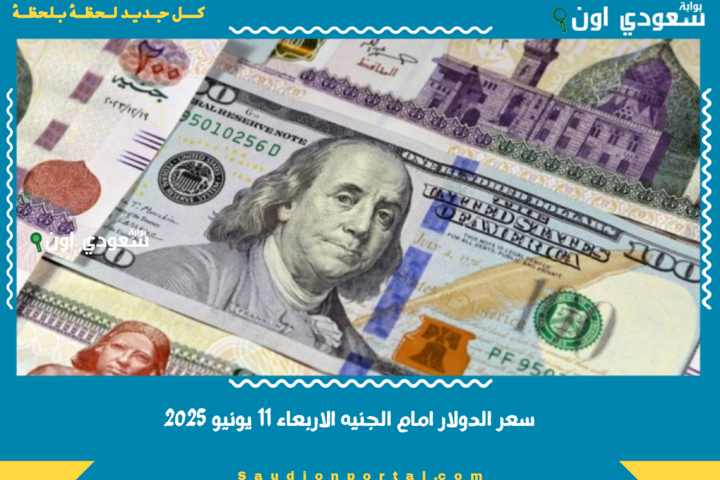 تحديث سعر الدولار امام الجنيه الاربعاء 11 يونيو 2025 في البنوك الحكومية والخاصة رسميا