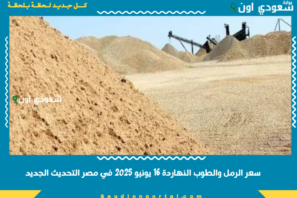 ارتفاع سعر مواد البناء اليوم الرمل والطوب 16 يونيو 2025 في مصر التحديث الجديد.. متر الرمل وصل 170 جنيه!