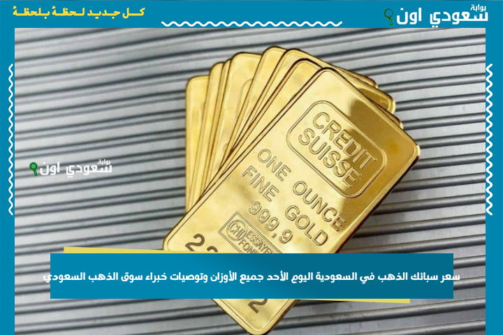 تشتري ولا تبيع؟! سعر سبائك الذهب في السعودية اليوم الأحد جميع الأوزان وتوصيات خبراء سوق الذهب السعودي