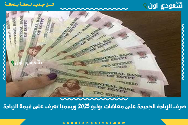 صرف الزيادة الجديدة على معاشات يوليو 2025 ورسميًا تعرف على قيمة الزيادة