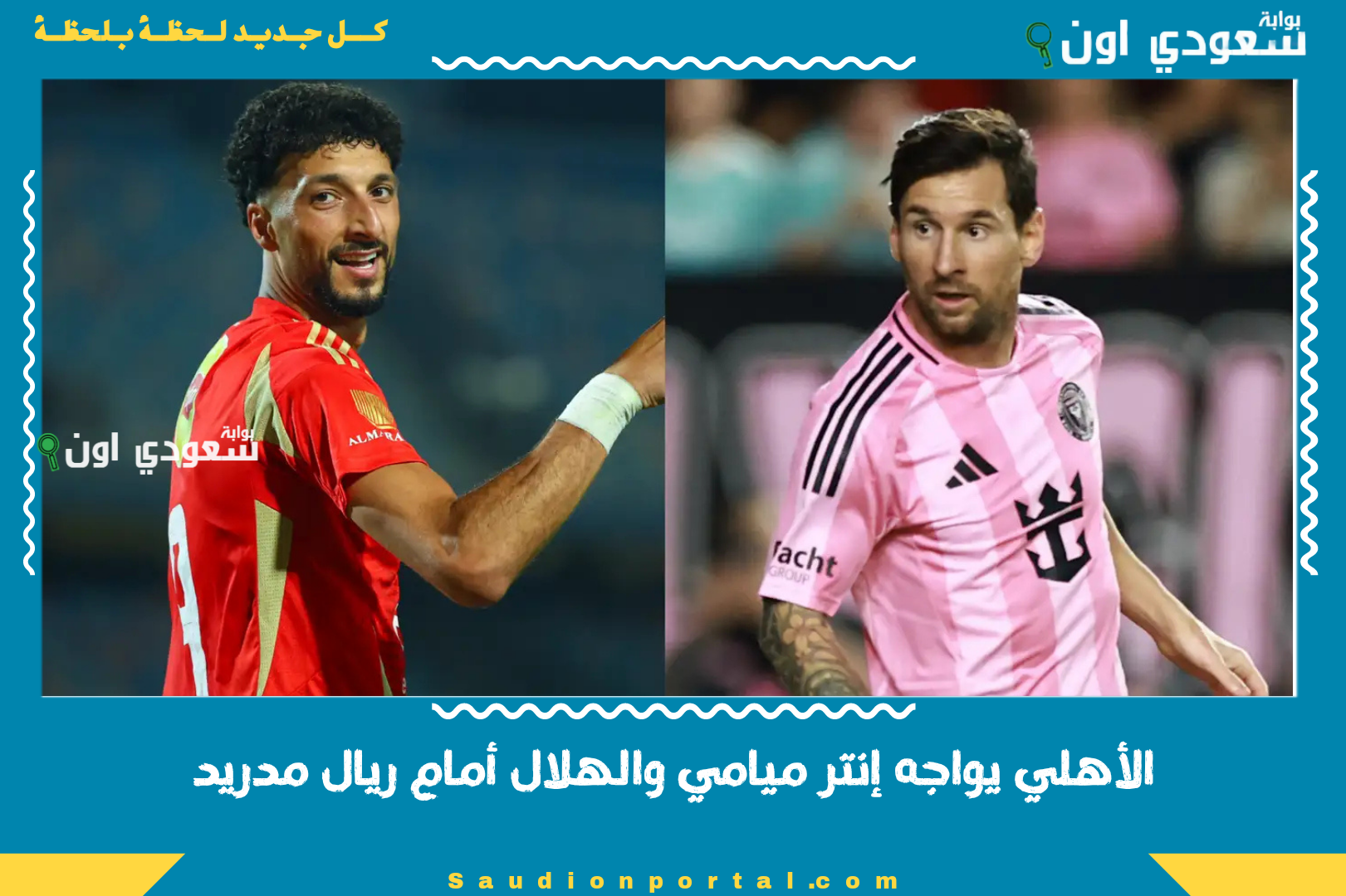 الأهلي يواجه إنتر ميامي والهلال أمام ريال مدريد