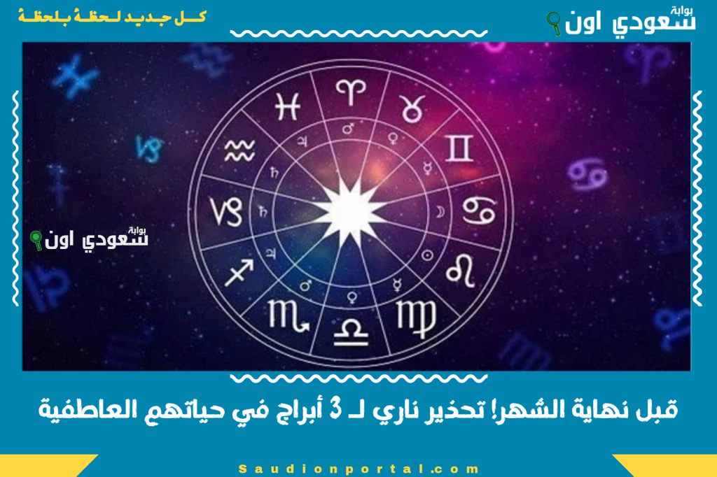 قبل نهاية الشهر! تحذير ناري لـ 3 أبراج في حياتهم العاطفية والباقي على الأبواب!