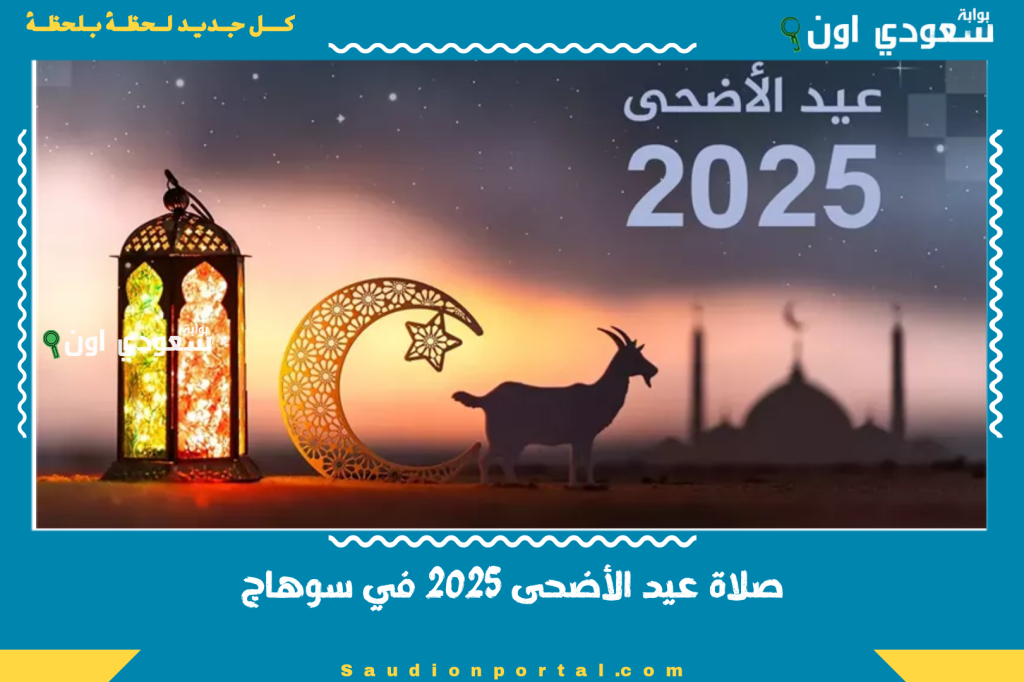 موعد صلاة عيد الأضحى 2025 في سوهاج: المواعيد الرسمية وأماكن الصلاة المعتمدة بالتفصيل الكامل