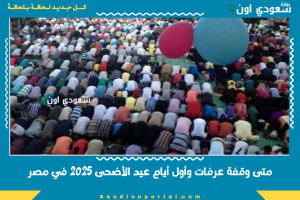 متى وقفة عرفات وأول أيام عيد الأضحى 2025 في مصر