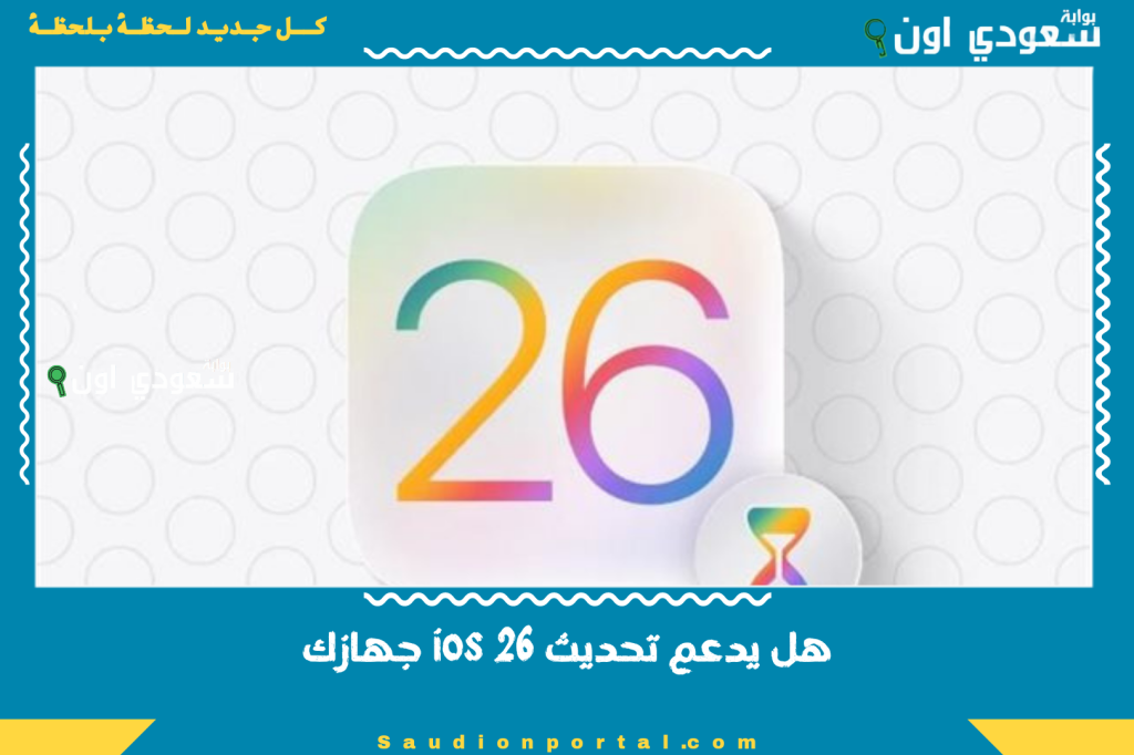 هل يدعم تحديث ios 26 جهازك تعرف على قائمة الاجهزة المتوافقة بشكل رسمي.. وهذا كل ما تريد معرفته عن التحديث