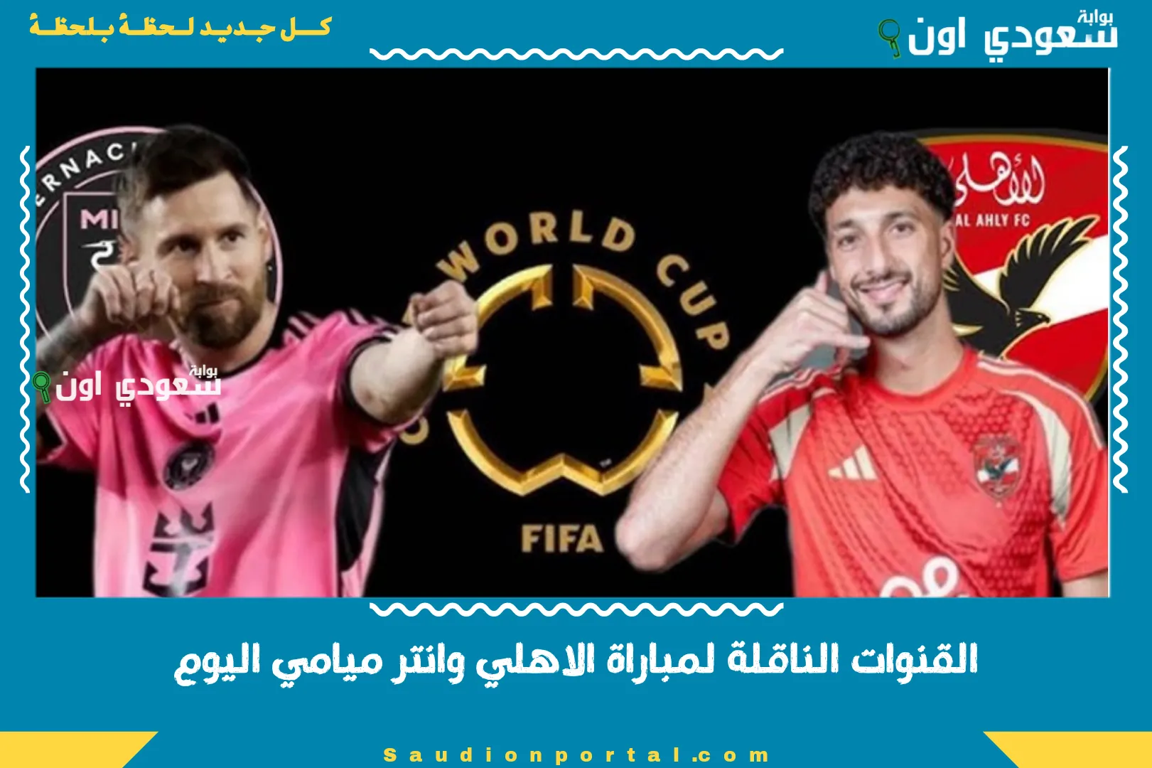 القنوات الناقلة لمباراة الاهلي وانتر ميامي اليوم