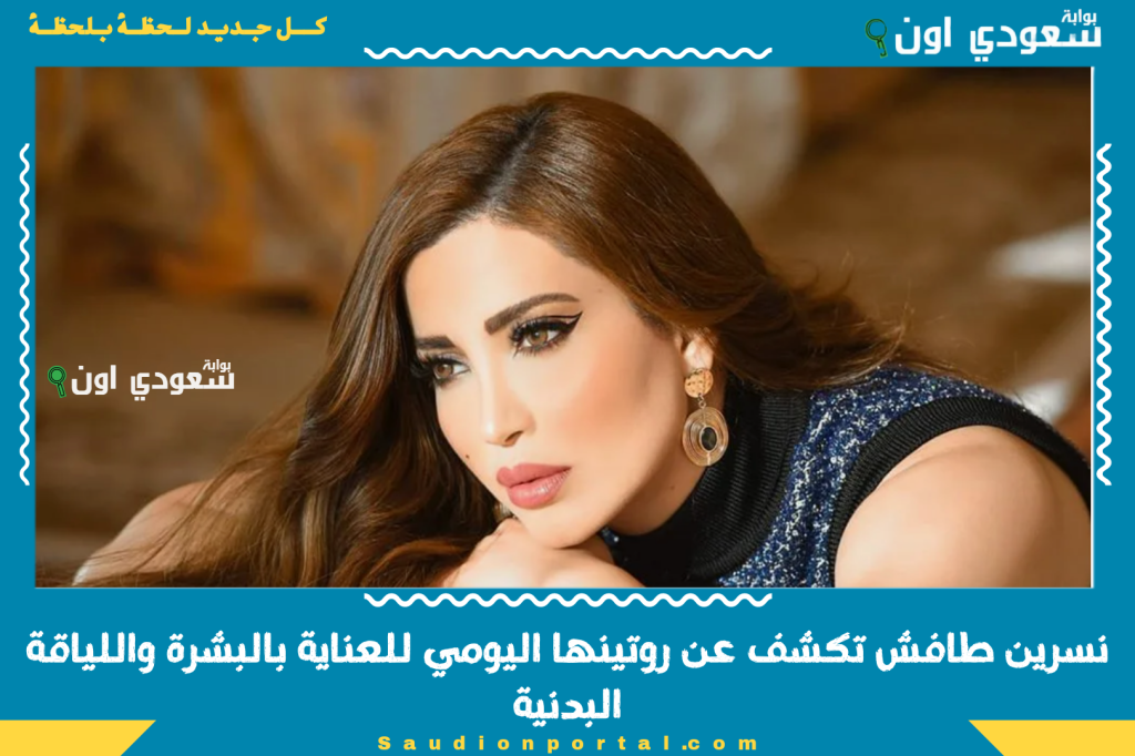 ايه سر جمالها! نسرين طافش تكشف عن روتينها اليومي للعناية بالبشرة واللياقة البدنية