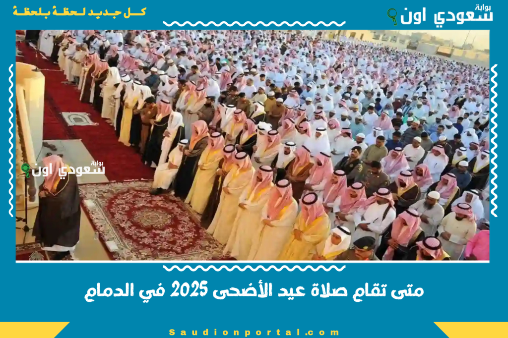 متى تقام توقيت صلاة عيد الأضحى 2025 في الدمام الموعد الدقيق وأماكن الصلاة في الشرقية