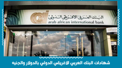 شهادات البنك العربي الافريقي الدولي بالدولار والجنيه