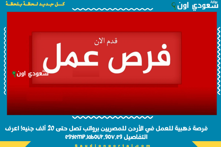 فرصة ذهبية للعمل في الأردن للمصريين برواتب تصل حتى 20 ألف جنيه! اعرف التفاصيل egyemp.labour.gov.eg