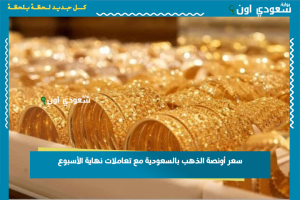سعر أونصة الذهب بالسعودية مع تعاملات نهاية الأسبوع