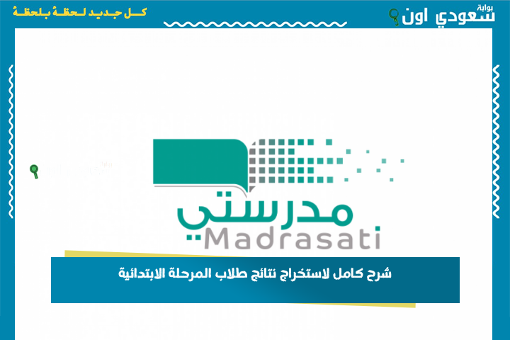 تطبيق مدرستي النتائج: شرح كامل لاستخراج نتائج طلاب المرحلة الابتدائية والمتوسطة خطوة بخطوة