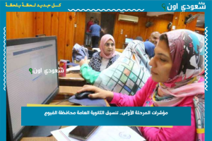 مؤشرات المرحلة الأولى.. تنسيق الثانوية العامة محافظة الفيوم