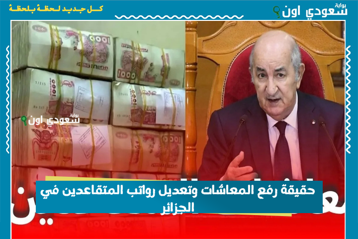 لكل الرتب! حقيقة رفع المعاشات وتعديل رواتب المتقاعدين في الجزائر.. فرحة كبيرة هذه حقيقتها